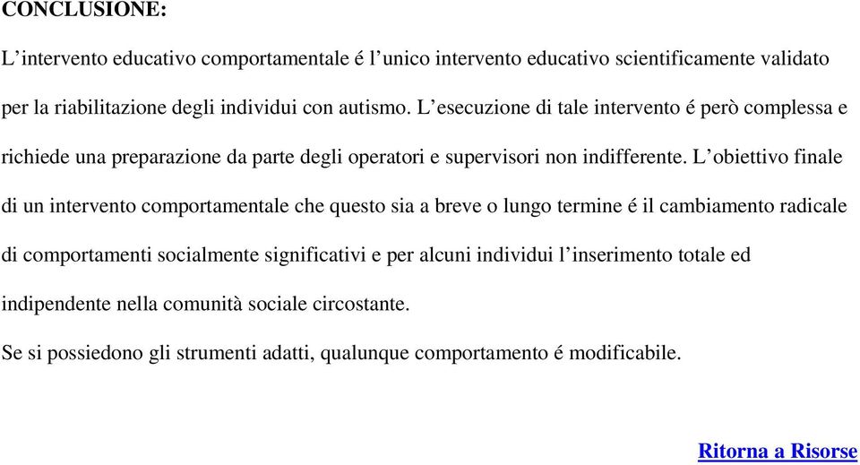 L obiettivo finale di un intervento comportamentale che questo sia a breve o lungo termine é il cambiamento radicale di comportamenti socialmente significativi e