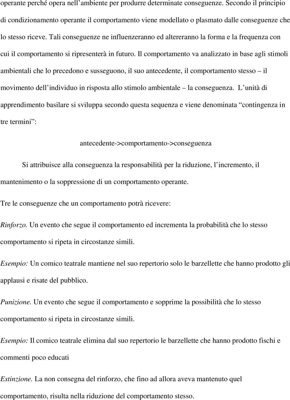 Tali conseguenze ne influenzeranno ed altereranno la forma e la frequenza con cui il comportamento si ripresenterà in futuro.