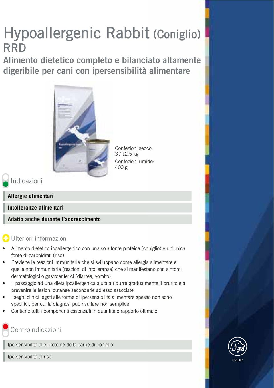 accrescimento Confezioni secco: 3 / 12,5 kg Confezioni umido: 400 g Ulteriori informazioni dermatologici o