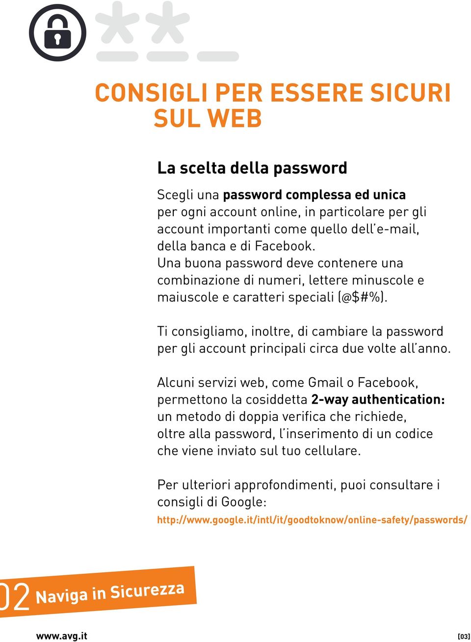 Ti consigliamo, inoltre, di cambiare la password per gli account principali circa due volte all anno.