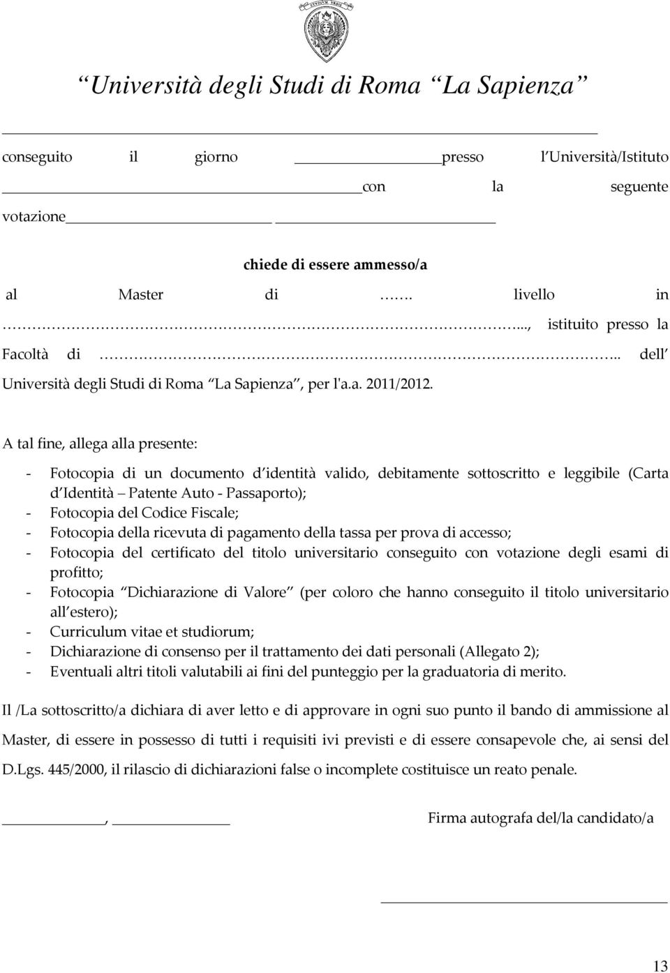 A tal fine, allega alla presente: - Fotocopia di un documento d identità valido, debitamente sottoscritto e leggibile (Carta d Identità Patente Auto - Passaporto); - Fotocopia del Codice Fiscale; -