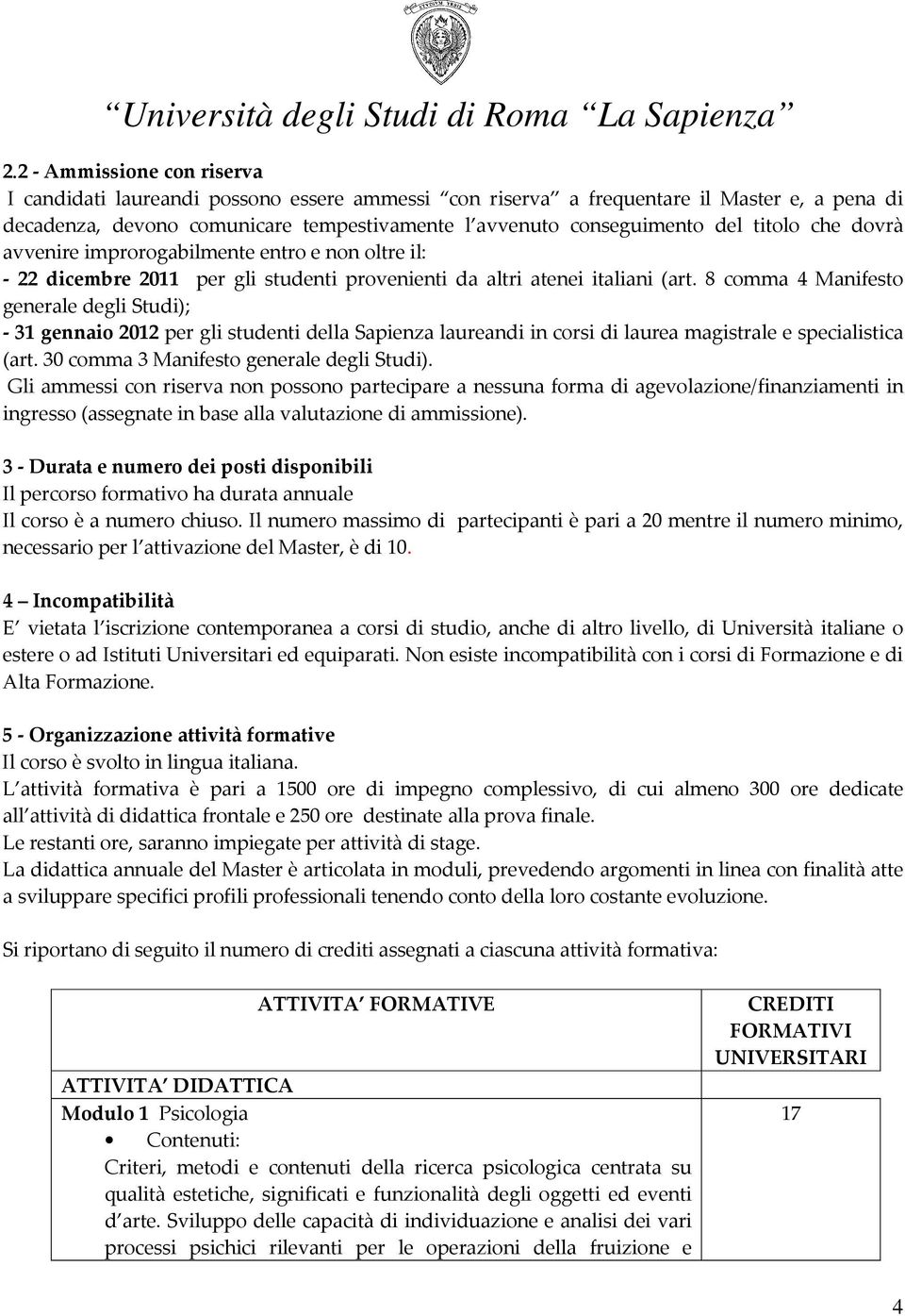 8 comma 4 Manifesto generale degli Studi); - 31 gennaio 2012 per gli studenti della Sapienza laureandi in corsi di laurea magistrale e specialistica (art. 30 comma 3 Manifesto generale degli Studi).