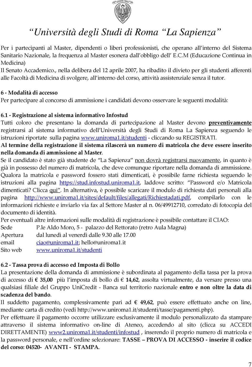 , nella delibera del 12 aprile 2007, ha ribadito il divieto per gli studenti afferenti alle Facoltà di Medicina di svolgere, all interno del corso, attività assistenziale senza il tutor.