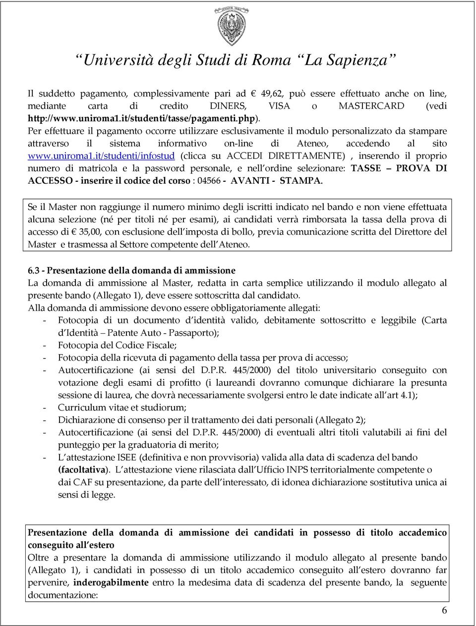 it/studenti/infostud (clicca su ACCEDI DIRETTAMENTE), inserendo il proprio numero di matricola e la password personale, e nell ordine selezionare: TASSE PROVA DI ACCESSO - inserire il codice del