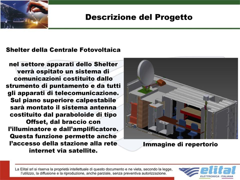 Sul piano superiore calpestabile sarà montato il sistema antenna costituito dal paraboloide di tipo Offset, dal