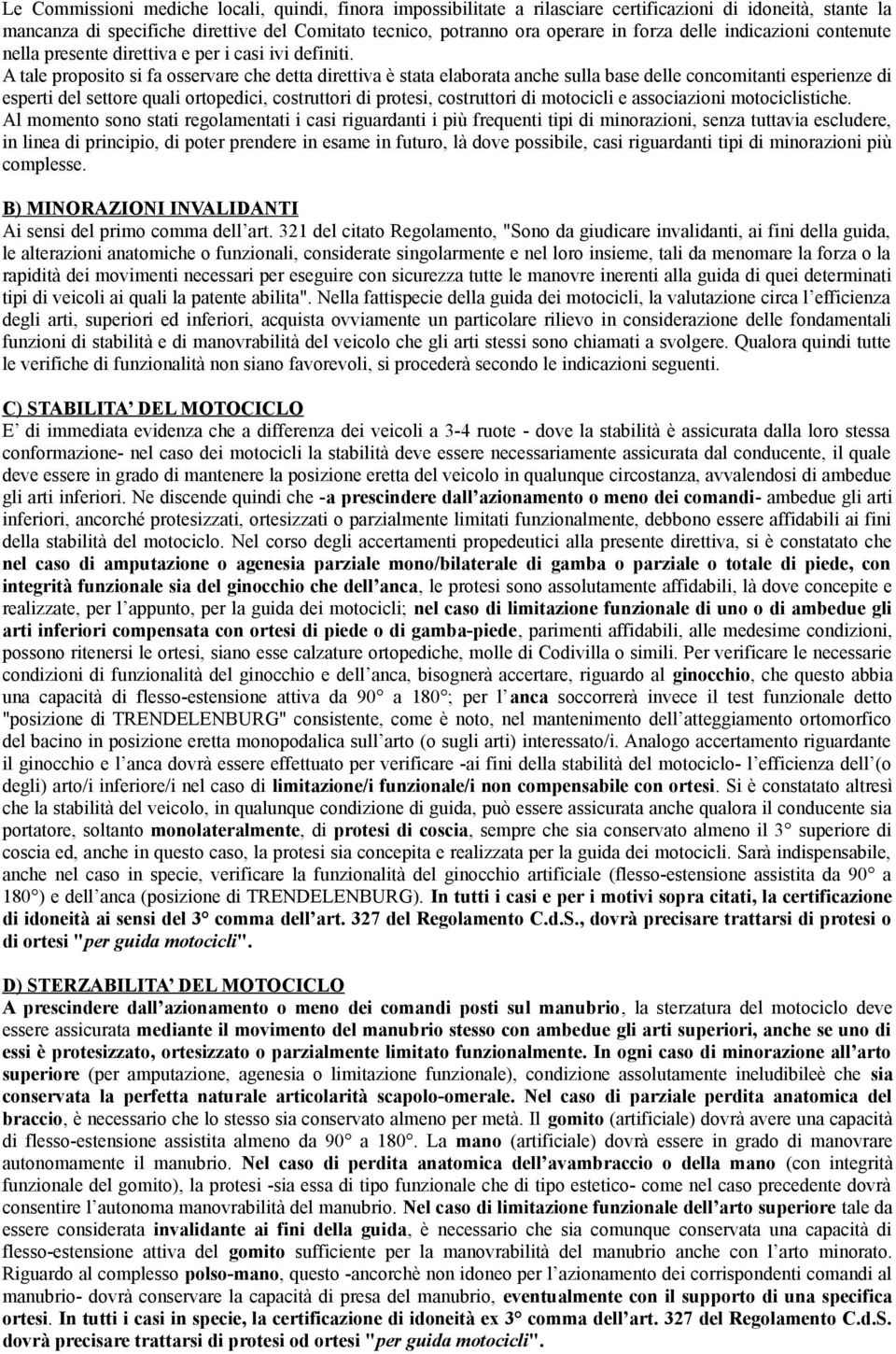 A tale proposito si fa osservare che detta direttiva è stata elaborata anche sulla base delle concomitanti esperienze di esperti del settore quali ortopedici, costruttori di protesi, costruttori di