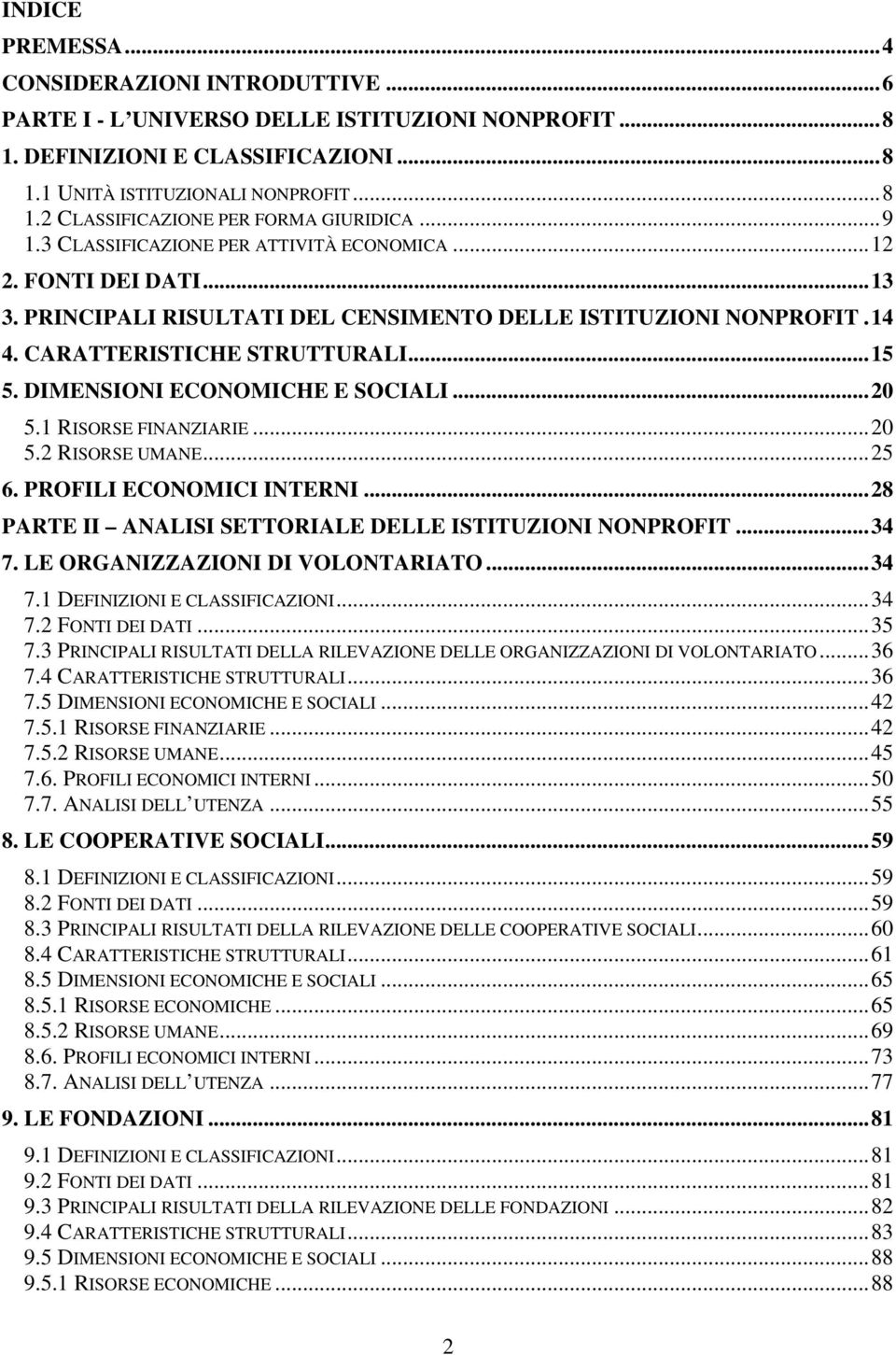 DIMENSIONI ECONOMICHE E SOCIALI...20 5.1 RISORSE FINANZIARIE...20 5.2 RISORSE UMANE...25 6. PROFILI ECONOMICI INTERNI...28 PARTE II ANALISI SETTORIALE DELLE ISTITUZIONI NONPROFIT...34 7.