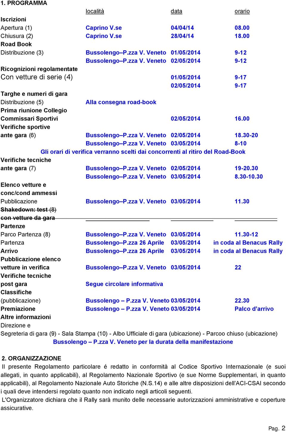 Veneto 02/05/2014 9-12 Ricognizioni regolamentate Con vetture di serie (4) 01/05/2014 9-17 02/05/2014 9-17 Targhe e numeri di gara Distribuzione (5) Alla consegna road-book Prima riunione Collegio