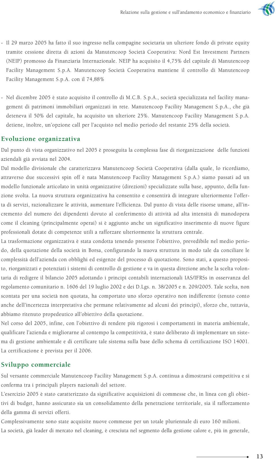 Manutencoop Società Cooperativa mantiene il controllo di Manutencoop Facility Management S.p.A. con il 74,88% - Nel dicembre 2005 è stato acquisito il controllo di M.C.B. S.p.A., società specializzata nel facility management di patrimoni immobiliari organizzati in rete.