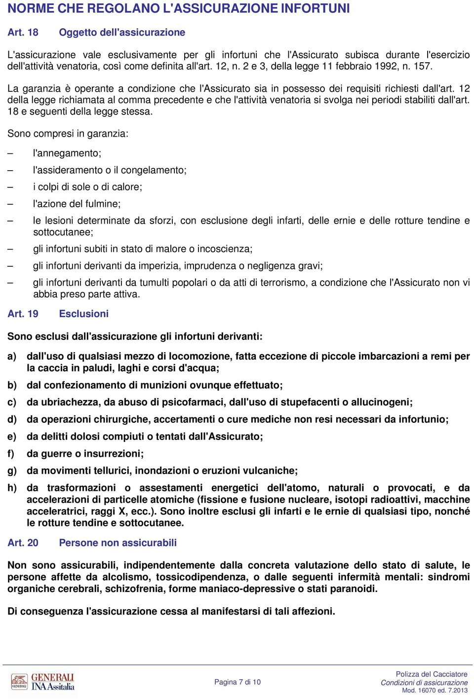 2 e 3, della legge 11 febbraio 1992, n. 157. La garanzia è operante a condizione che l'assicurato sia in possesso dei requisiti richiesti dall'art.