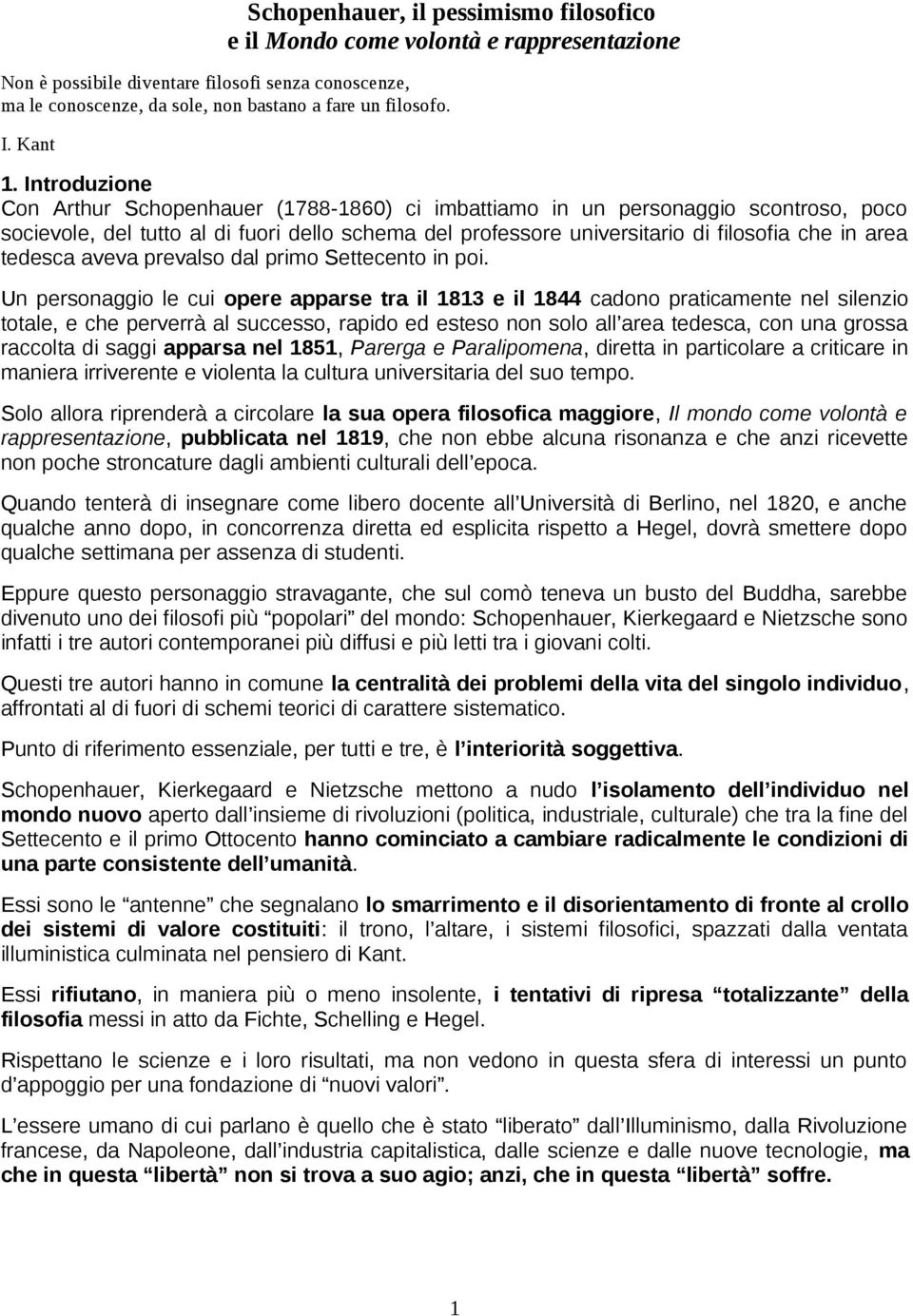 Introduzione Con Arthur Schopenhauer (1788-1860) ci imbattiamo in un personaggio scontroso, poco socievole, del tutto al di fuori dello schema del professore universitario di filosofia che in area