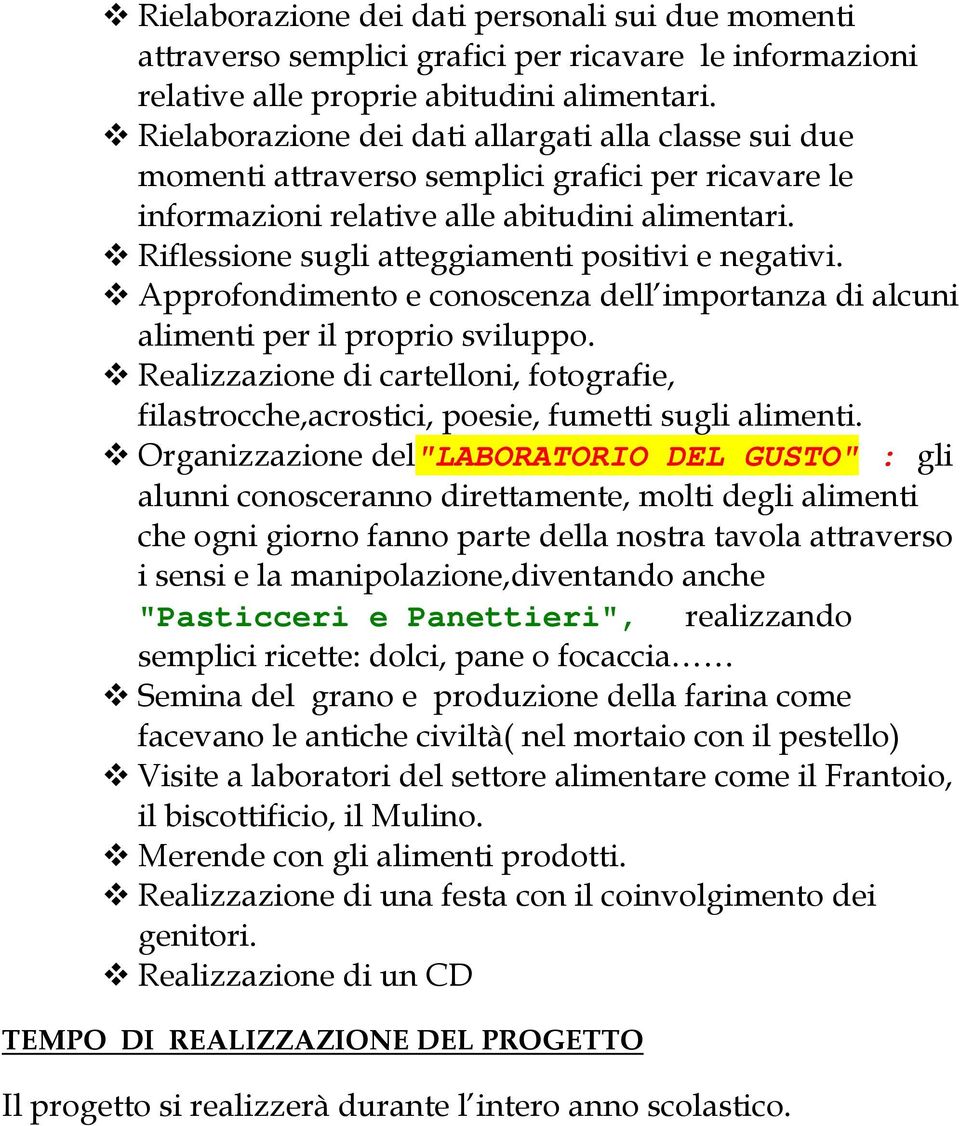 Riflessione sugli atteggiamenti positivi e negativi. Approfondimento e conoscenza dell importanza di alcuni alimenti per il proprio sviluppo.