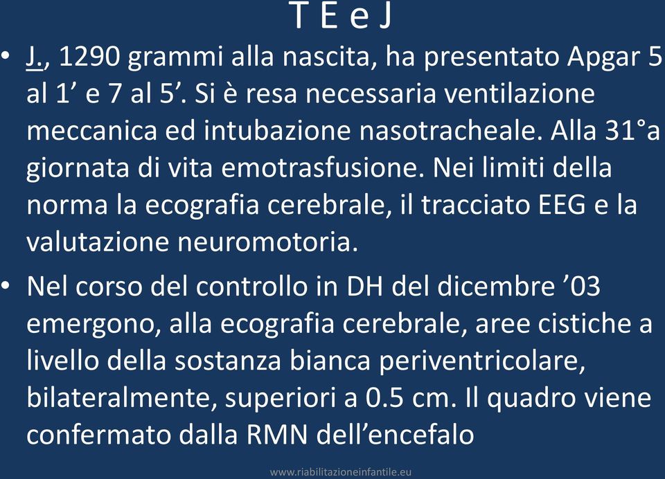 Nei limiti della norma la ecografia cerebrale, il tracciato EEG e la valutazione neuromotoria.