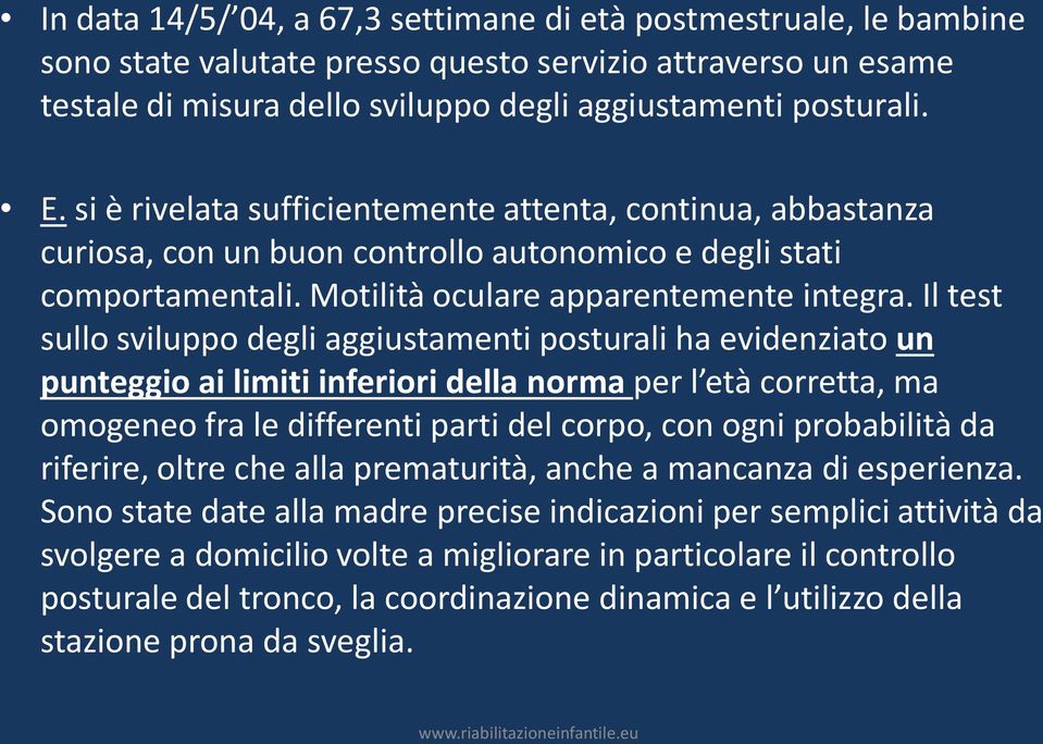 Il test sullo sviluppo degli aggiustamenti posturali ha evidenziato un punteggio ai limiti inferiori della norma per l età corretta, ma omogeneo fra le differenti parti del corpo, con ogni