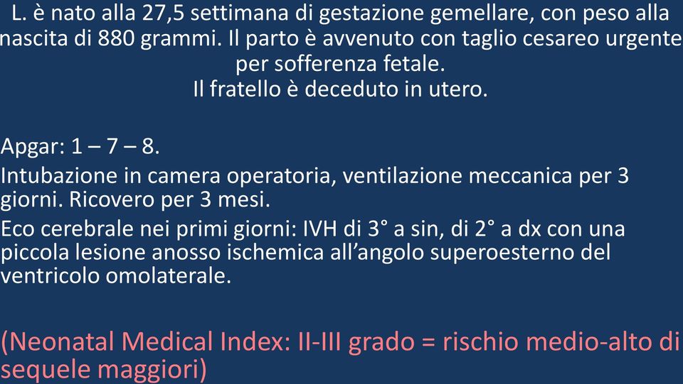 Intubazione in camera operatoria, ventilazione meccanica per 3 giorni. Ricovero per 3 mesi.