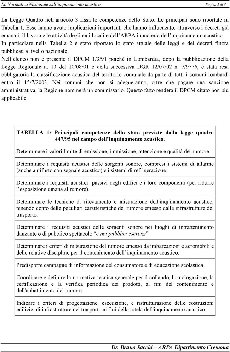 In particolare nella Tabella 2 è stato riportato lo stato attuale delle leggi e dei decreti finora pubblicati a livello nazionale.