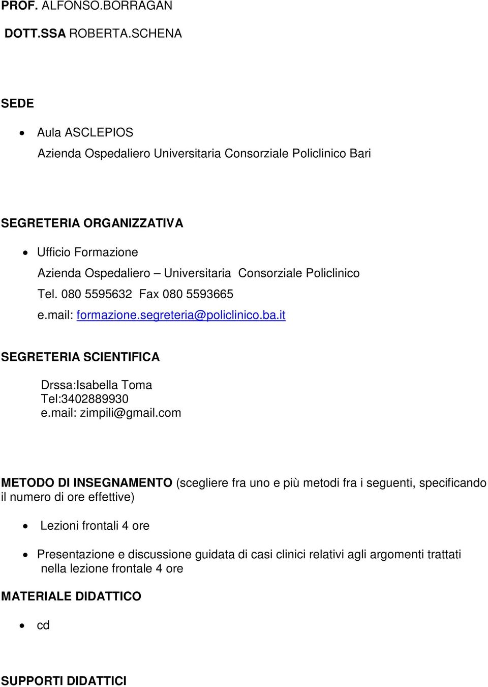 Consorziale Policlinico Tel. 080 5595632 Fax 080 5593665 e.mail: formazione.segreteria@policlinico.ba.it SEGRETERIA SCIENTIFICA Drssa:Isabella Toma Tel:3402889930 e.