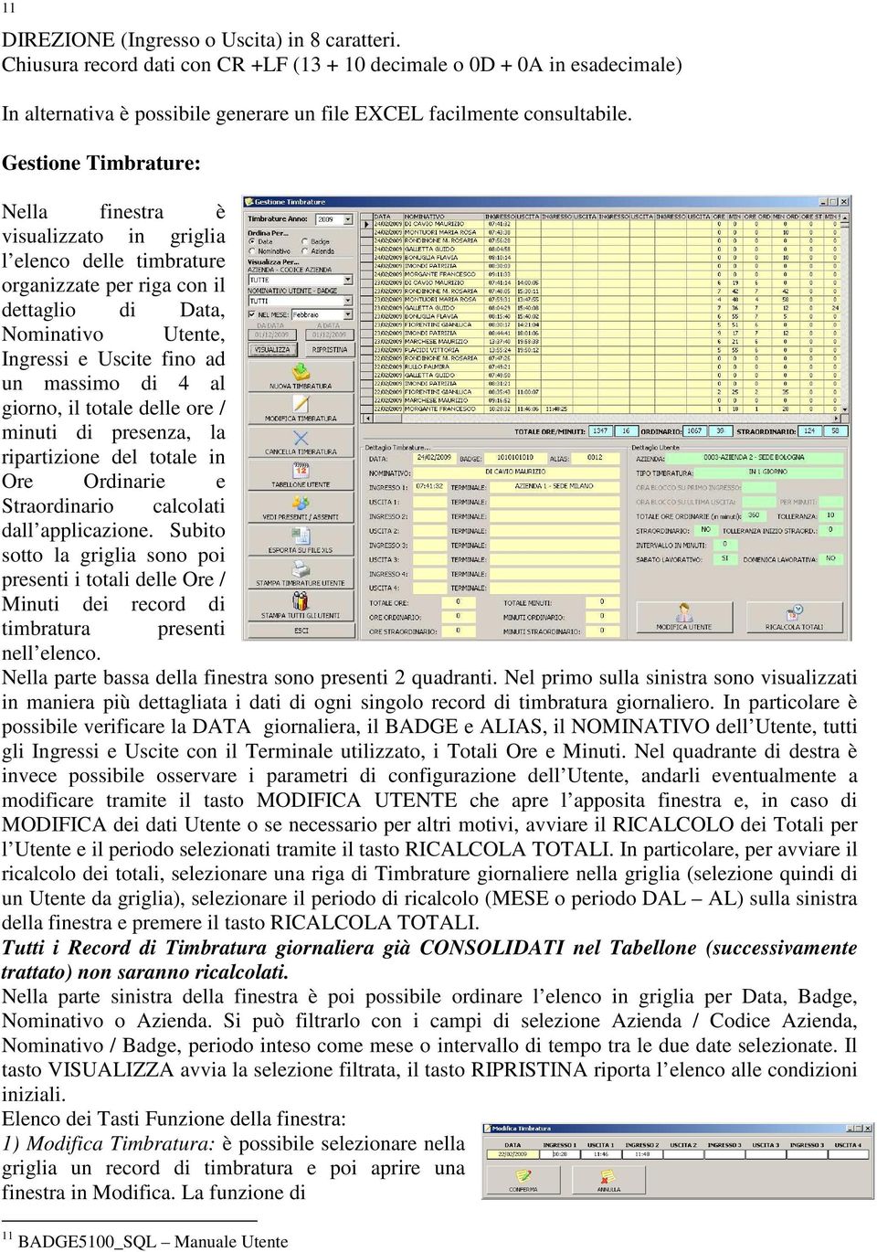 giorno, il totale delle ore / minuti di presenza, la ripartizione del totale in Ore Ordinarie e Straordinario calcolati dall applicazione.