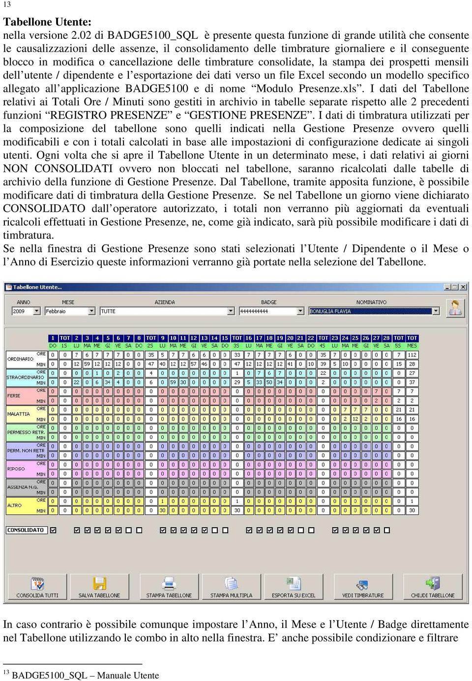 cancellazione delle timbrature consolidate, la stampa dei prospetti mensili dell utente / dipendente e l esportazione dei dati verso un file Excel secondo un modello specifico allegato all