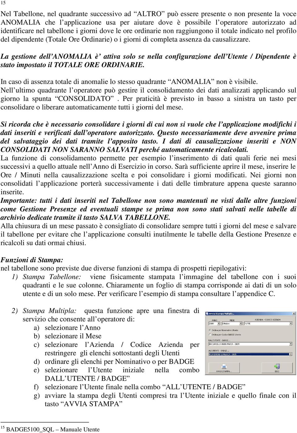 La gestione dell ANOMALIA è attiva solo se nella configurazione dell Utente / Dipendente è stato impostato il TOTALE ORE ORDINARIE.