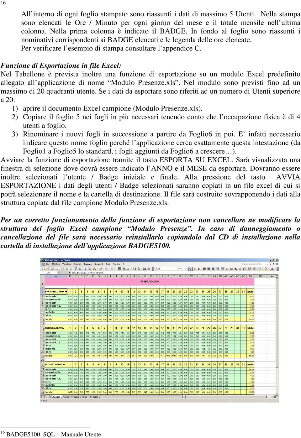 Per verificare l esempio di stampa consultare l appendice C.