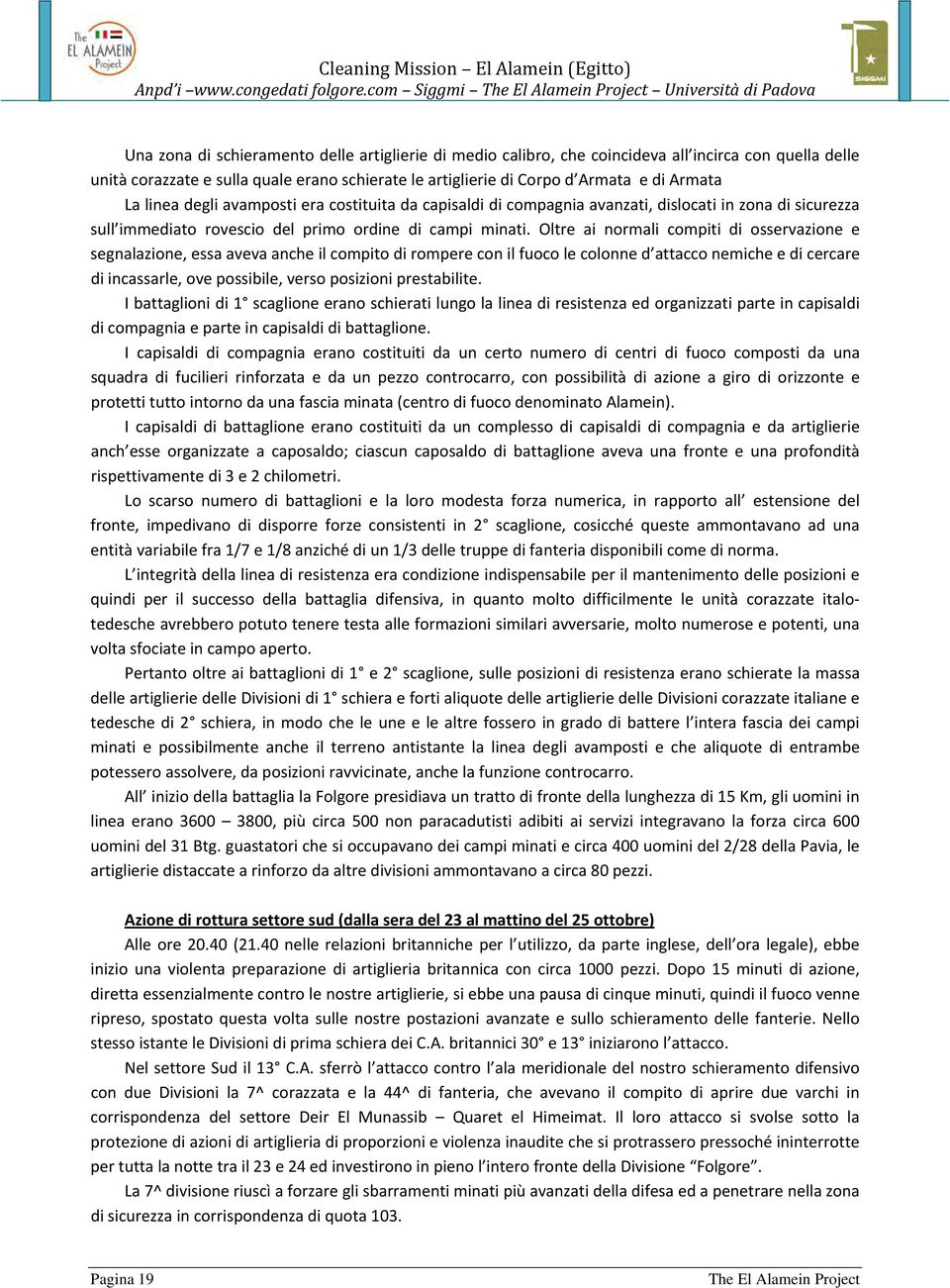 di Corpo d Armata e di Armata La linea degli avamposti era costituita da capisaldi di compagnia avanzati, dislocati in zona di sicurezza sull immediato rovescio del primo ordine di campi minati.