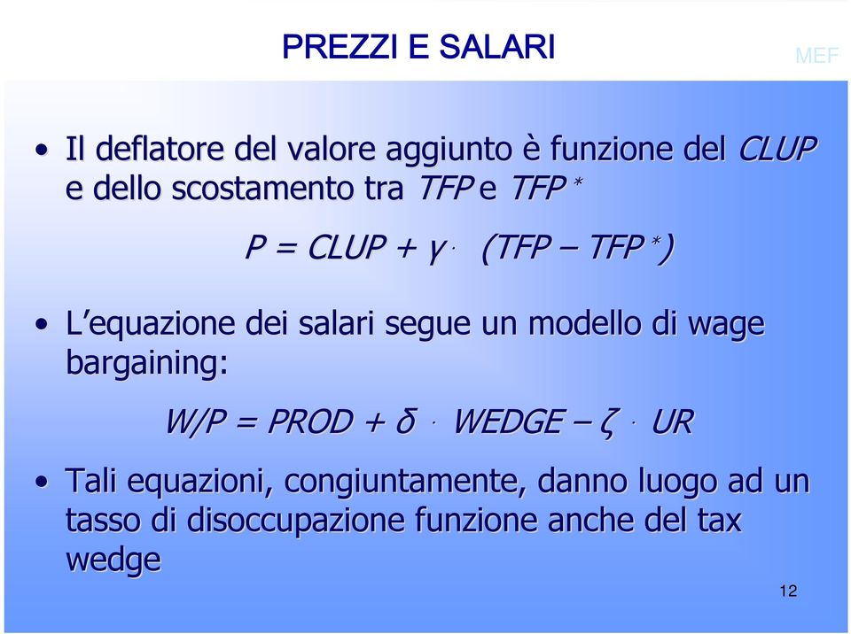 segue un modello di wage bargaining: W/P = PROD + δ WEDGE ζ UR Tali equazioni,