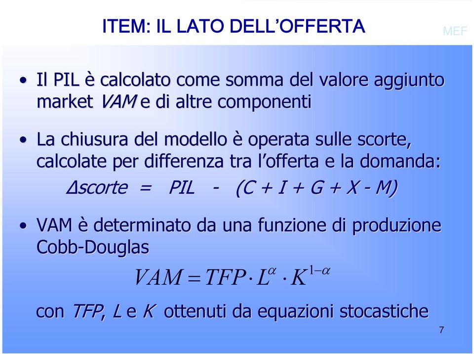 l offerta l e la domanda: Δscorte = PIL - (C + I + G + X - M) VAM è determinato da una