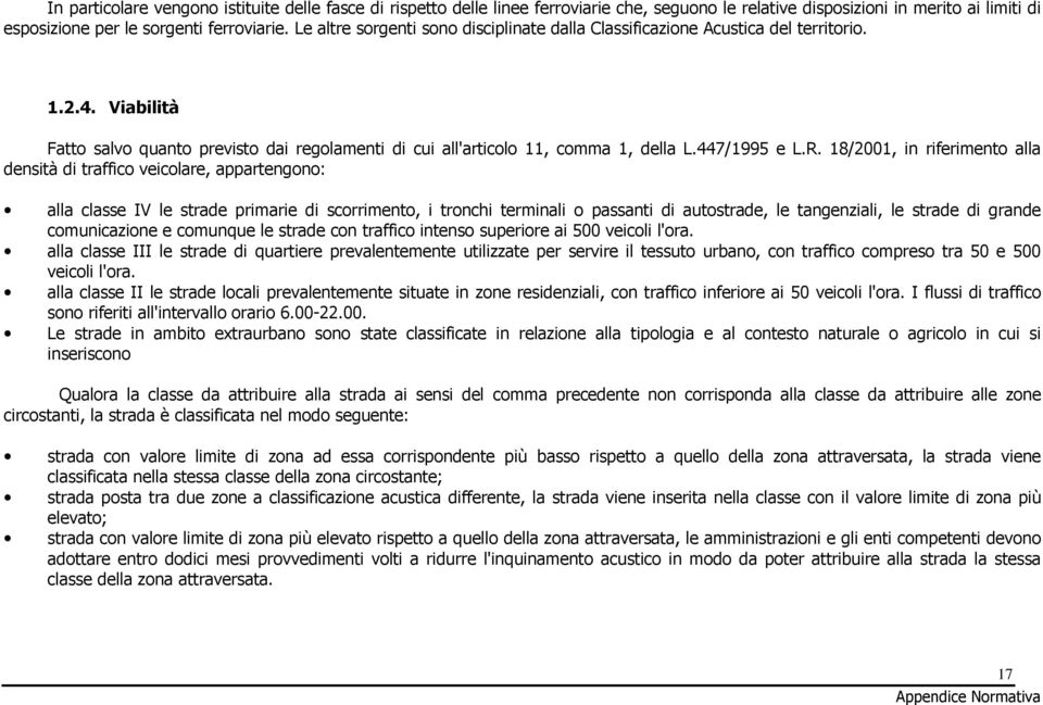 18/2001, in riferimento alla densità di traffico veicolare, appartengono: alla classe IV le strade primarie di scorrimento, i tronchi terminali o passanti di autostrade, le tangenziali, le strade di