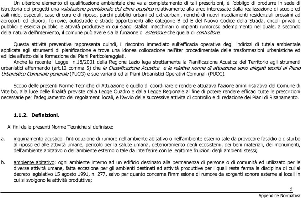 residenziali prossimi ad aeroporti ed eliporti, ferrovie, autostrade e strade appartenenti alle categorie B ed E del Nuovo Codice della Strada, circoli privati e pubblici e esercizi pubblici e