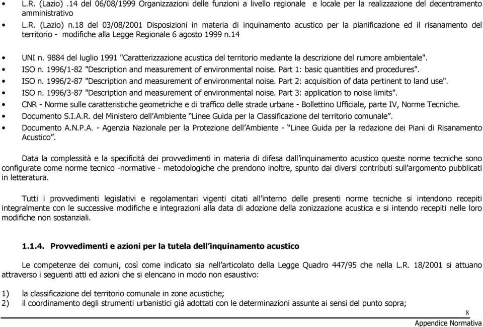 9884 del luglio 1991 "Caratterizzazione acustica del territorio mediante la descrizione del rumore ambientale". ISO n. 1996/1-82 "Description and measurement of environmental noise.