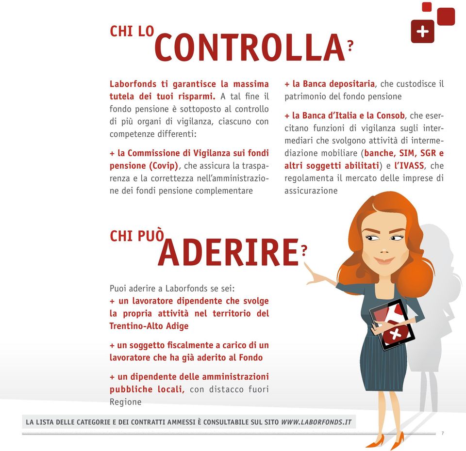 trasparenza e la correttezza nell amministrazione dei fondi pensione complementare + la Banca depositaria, che custodisce il patrimonio del fondo pensione + la Banca d Italia e la Consob, che