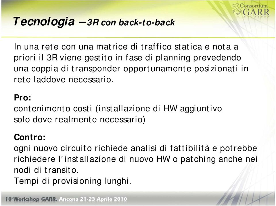 Pro: contenimento costi (installazione di HW aggiuntivo solo dove realmente necessario) Contro: ogni nuovo circuito