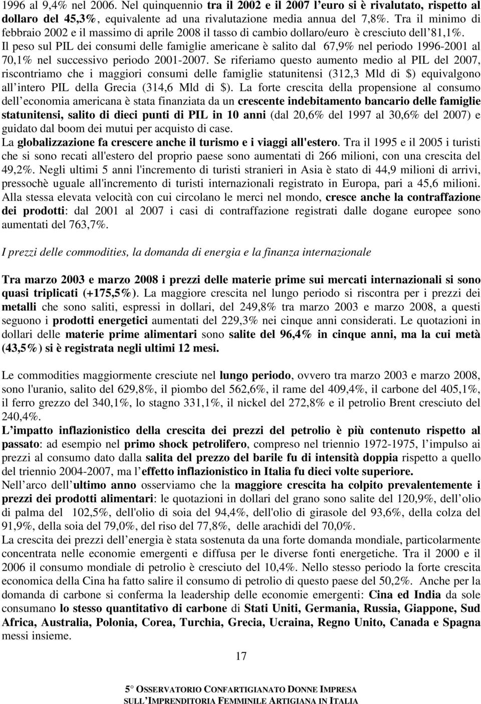 Il peso sul PIL dei consumi delle famiglie americane è salito dal 67,9% nel periodo 1996-2001 al 70,1% nel successivo periodo 2001-2007.