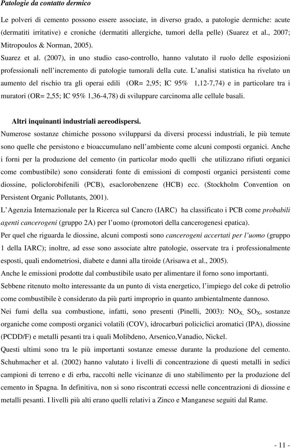 (2007), in uno studio caso-controllo, hanno valutato il ruolo delle esposizioni professionali nell incremento di patologie tumorali della cute.