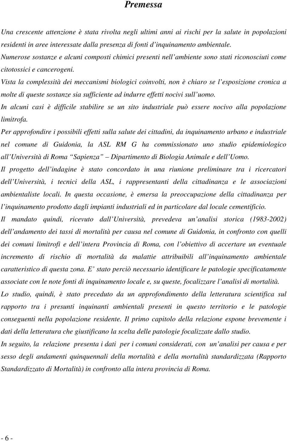 Vista la complessità dei meccanismi biologici coinvolti, non è chiaro se l esposizione cronica a molte di queste sostanze sia sufficiente ad indurre effetti nocivi sull uomo.