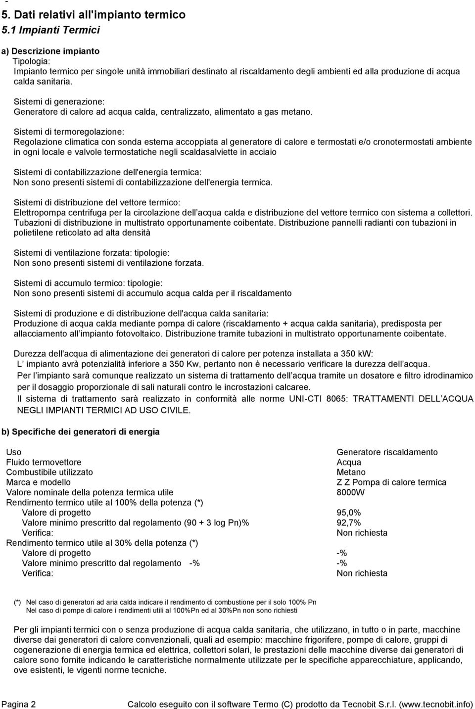 Sistemi di generazione: Generatore di calore ad acqua calda, centralizzato, alimentato a gas metano.