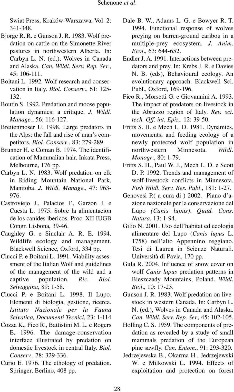 J. Wildl. Manage., 56: 116-127. Breitenmoser U. 1998. Large predators in the Alps: the fall and rise of man s competitors. Biol. Conserv., 83: 279-289. Brunner H. e Coman B. 1974.