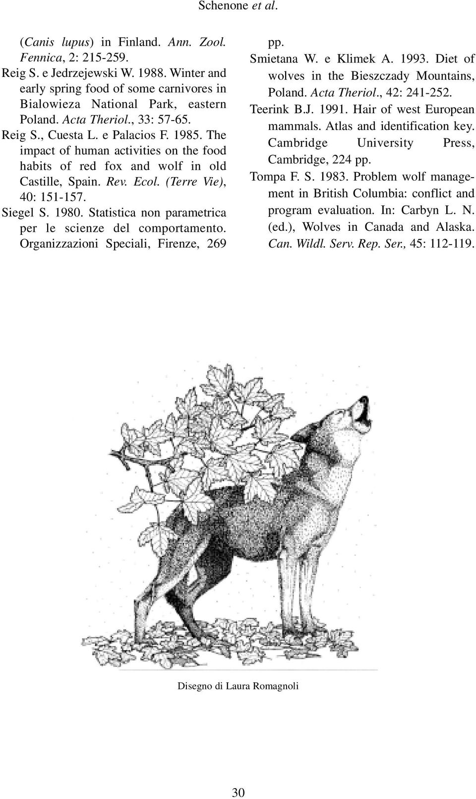 Siegel S. 1980. Statistica non parametrica per le scienze del comportamento. Organizzazioni Speciali, Firenze, 269 pp. Smietana W. e Klimek A. 1993. Diet of wolves in the Bieszczady Mountains, Poland.