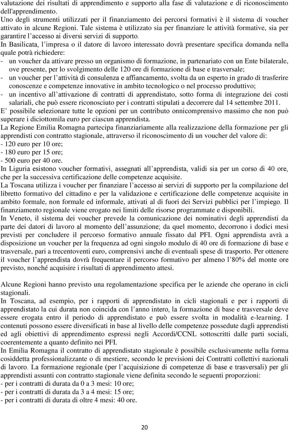 Tale sistema è utilizzato sia per finanziare le attività formative, sia per garantire l accesso ai diversi servizi di supporto.