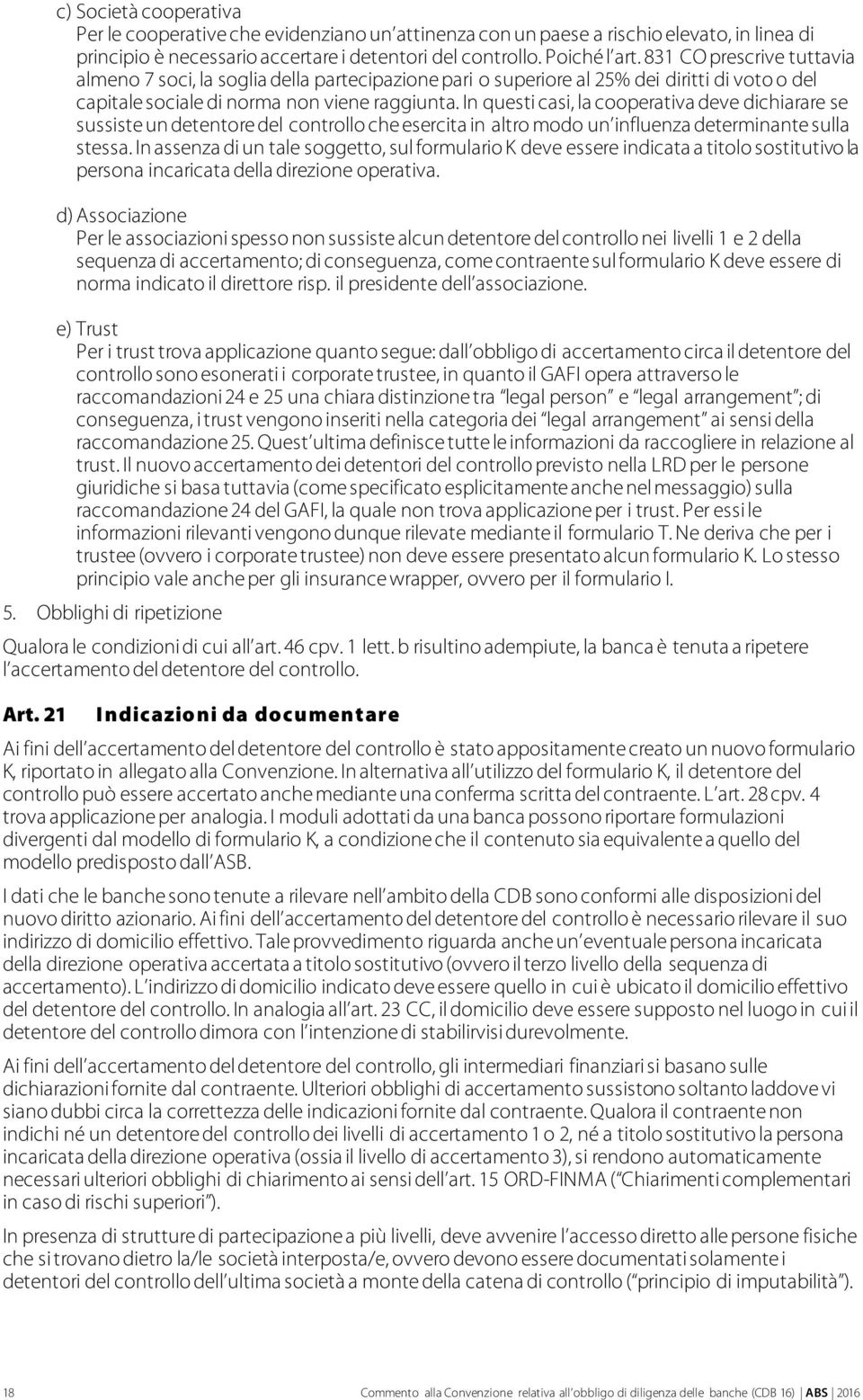 In questi casi, la cooperativa deve dichiarare se sussiste un detentore del controllo che esercita in altro modo un influenza determinante sulla stessa.