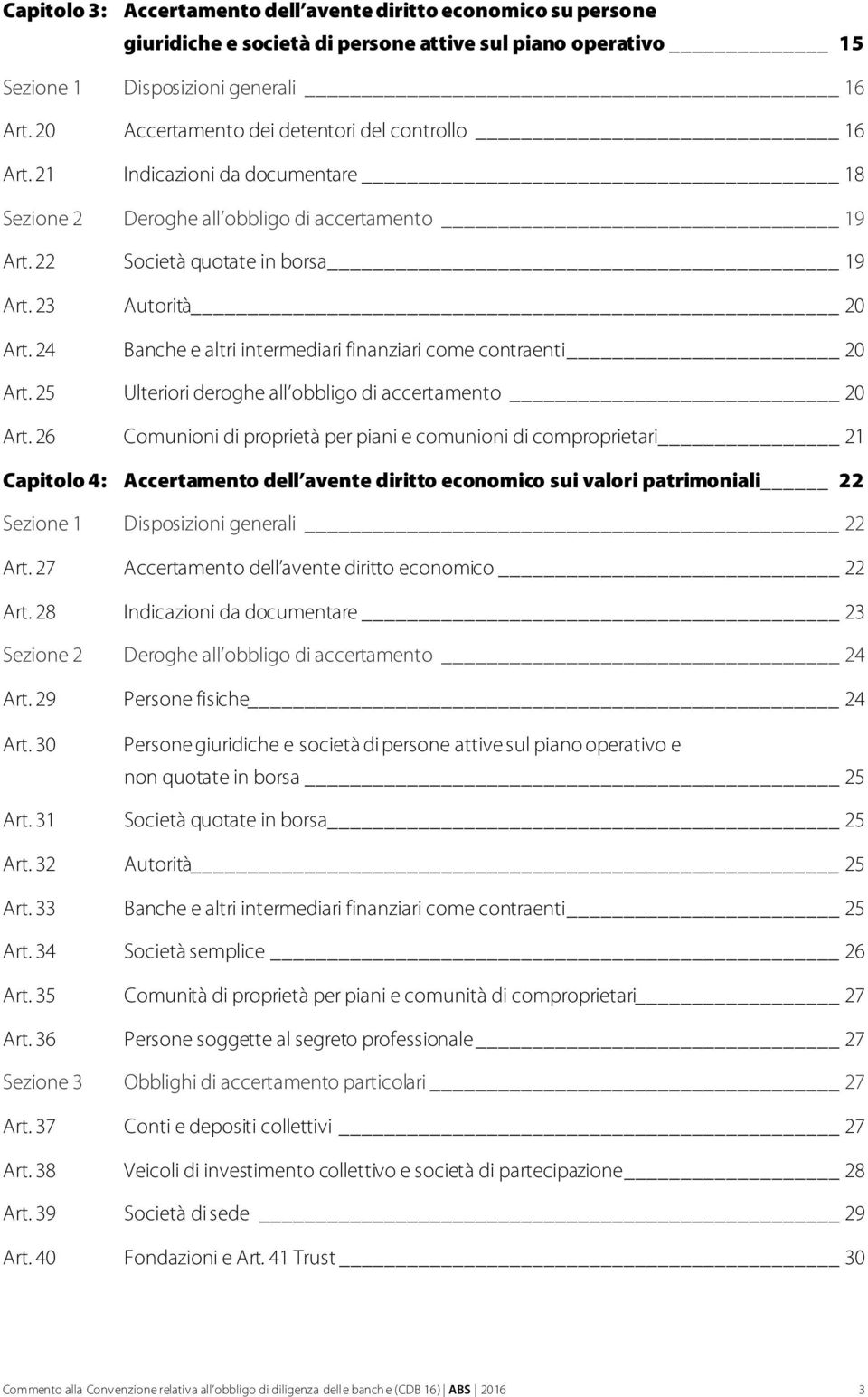 24 Banche e altri intermediari finanziari come contraenti 20 Art. 25 Ulteriori deroghe all obbligo di accertamento 20 Art.