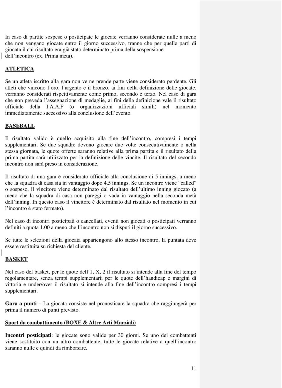 Gli atleti che vincono l oro, l argento e il bronzo, ai fini della definizione delle giocate, verranno considerati rispettivamente come primo, secondo e terzo.