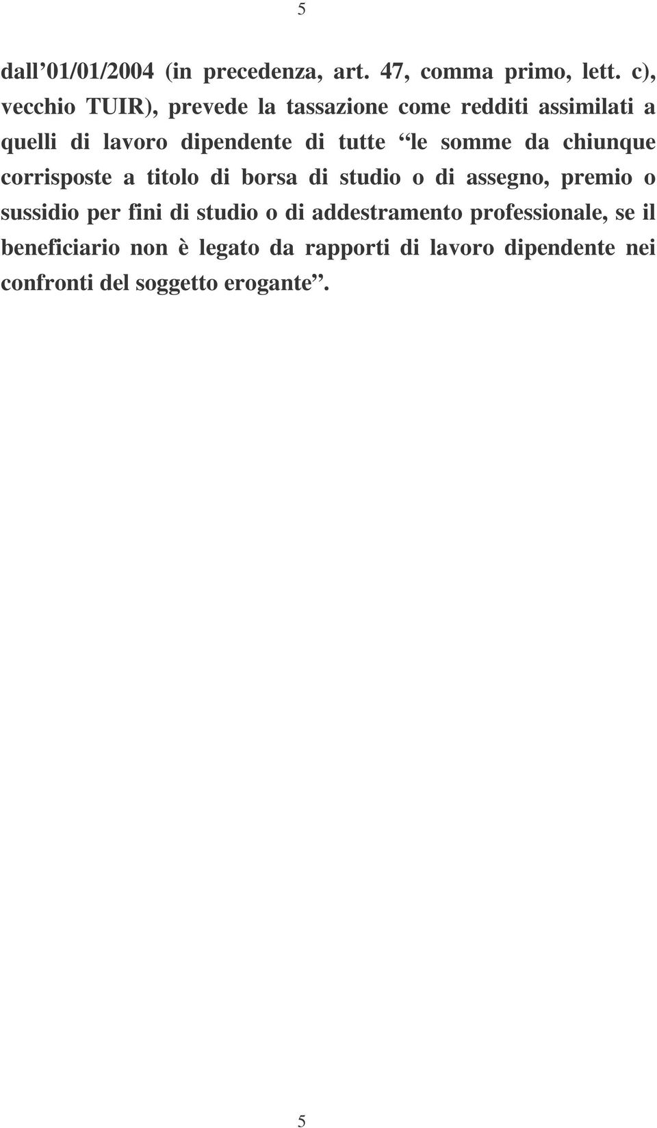 le somme da chiunque corrisposte a titolo di borsa di studio o di assegno, premio o sussidio per fini