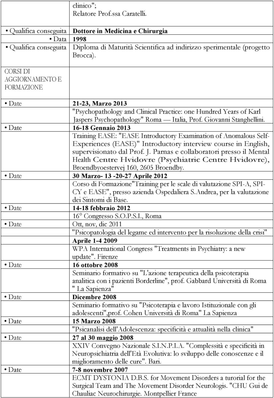 Date 16-18 Gennaio 2013 Training EASE: "EASE Introductory Examination of Anomalous Self- Experiences (EASE)" Introductory interview course in English, supervisionato dal Prof. J.