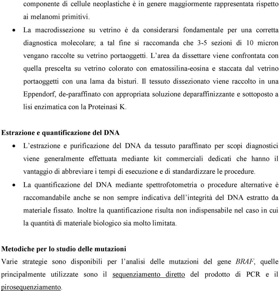 L area da dissettare viene confrontata con quella prescelta su vetrino colorato con ematossilina-eosina e staccata dal vetrino portaoggetti con una lama da bisturi.