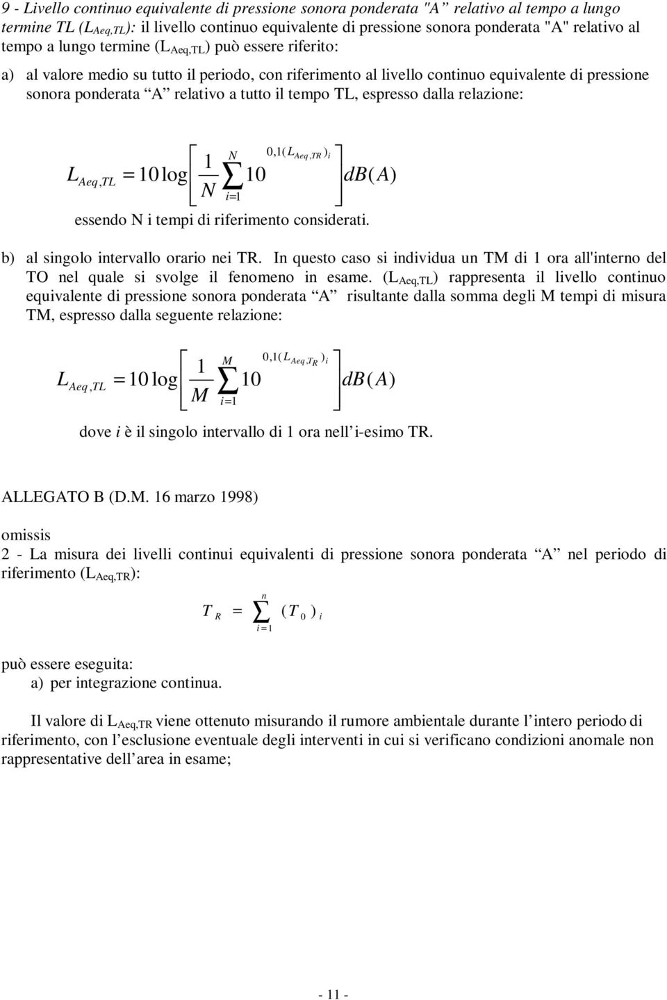 espresso dalla relazione: L Aeq, TL N 1 = 10log 10 N i= 1 0,1( L Aeq, TR ) i db( A) essendo N i tempi di riferimento considerati. b) al singolo intervallo orario nei TR.