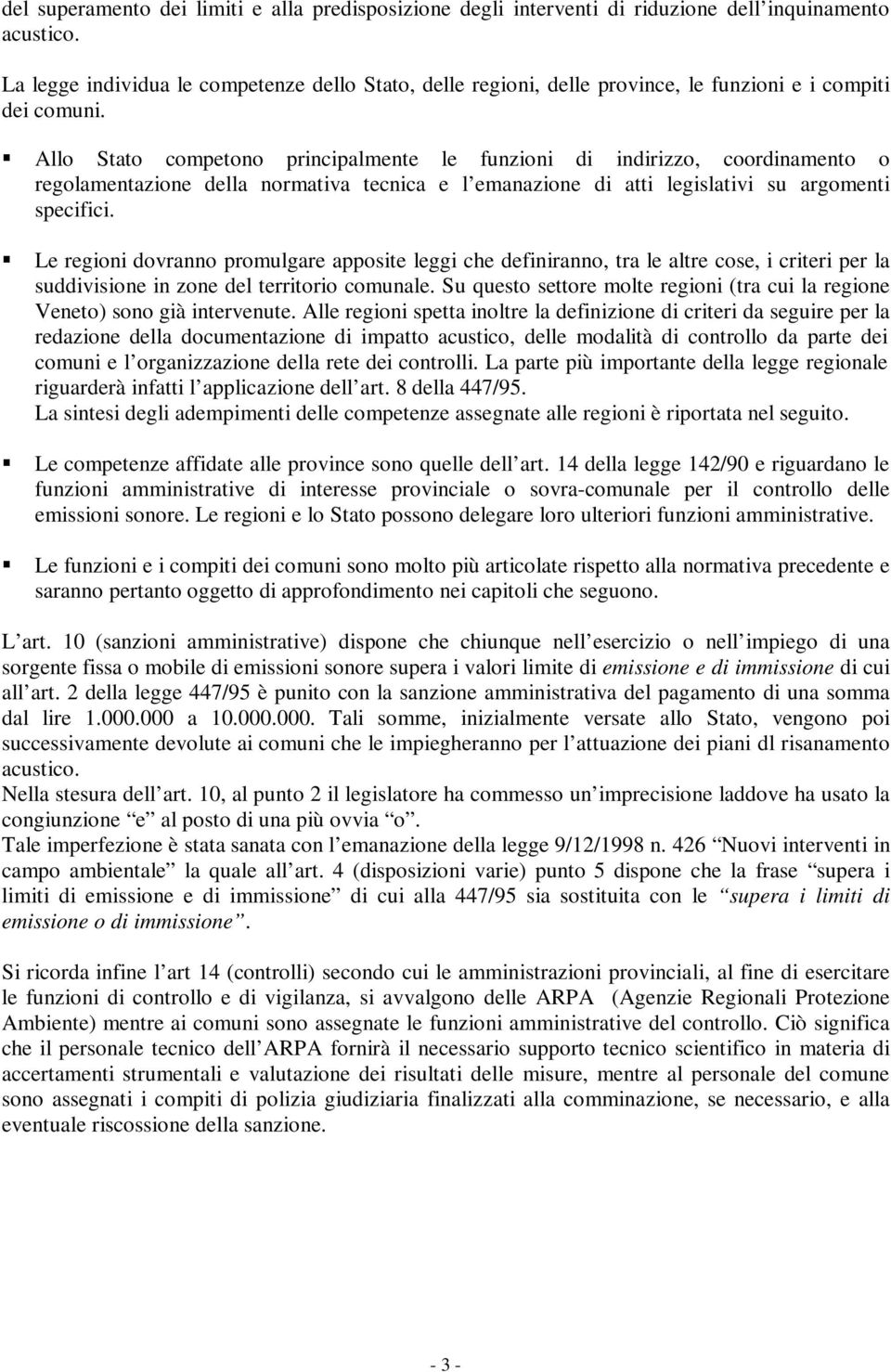 Allo Stato competono principalmente le funzioni di indirizzo, coordinamento o regolamentazione della normativa tecnica e l emanazione di atti legislativi su argomenti specifici.