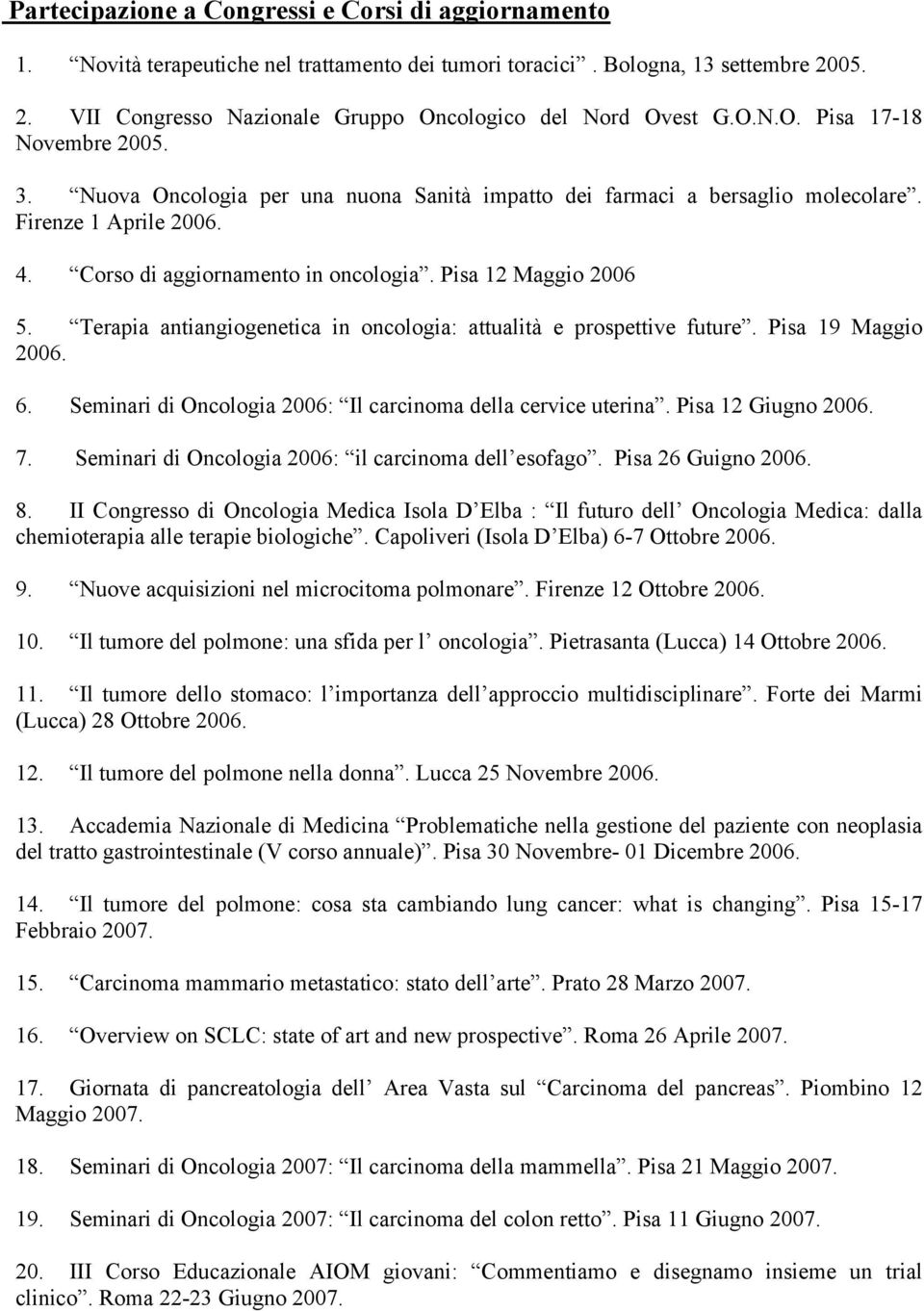 Pisa 12 Maggio 2006 5. Terapia antiangiogenetica in oncologia: attualità e prospettive future. Pisa 19 Maggio 2006. 6. Seminari di Oncologia 2006: Il carcinoma della cervice uterina.