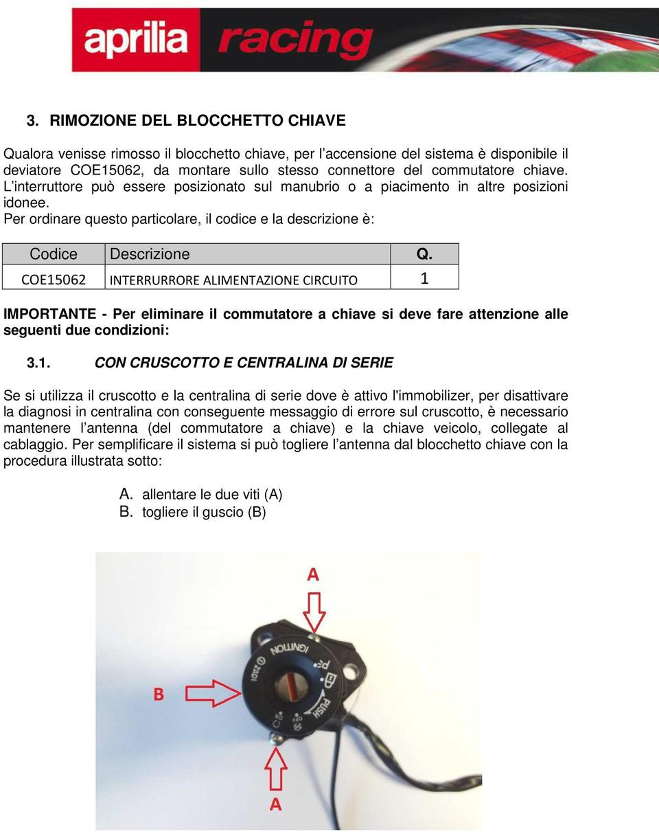 COE15062 INTERRURRORE ALIMENTAZIONE CIRCUITO 1 IMPORTANTE - Per eliminare il commutatore a chiave si deve fare attenzione alle seguenti due condizioni: 3.1. CON CRUSCOTTO E CENTRALINA DI SERIE Se si